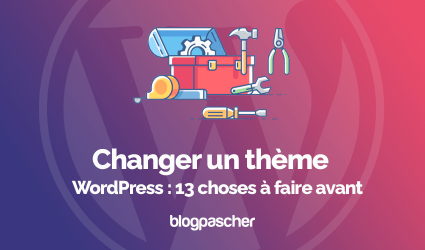 Changer un thème WordPress : 13 choses à faire avant