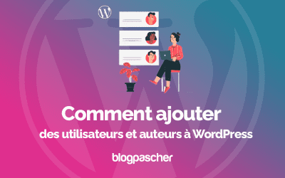 Comment ajouter des utilisateurs et auteurs à WordPress