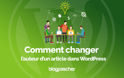 Comment changer l’auteur d’un article dans WordPress