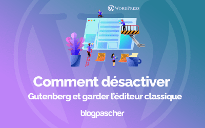 Comment désactiver Gutenberg et garder l’éditeur classique