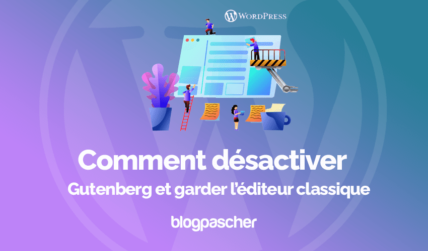 Comment désactiver Gutenberg et garder l’éditeur classique