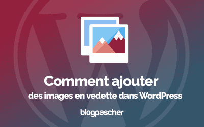 Comment ajouter des images en vedette dans WordPress