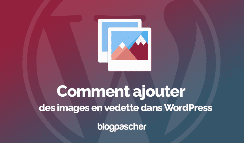 Comment ajouter des images en vedette dans WordPress
