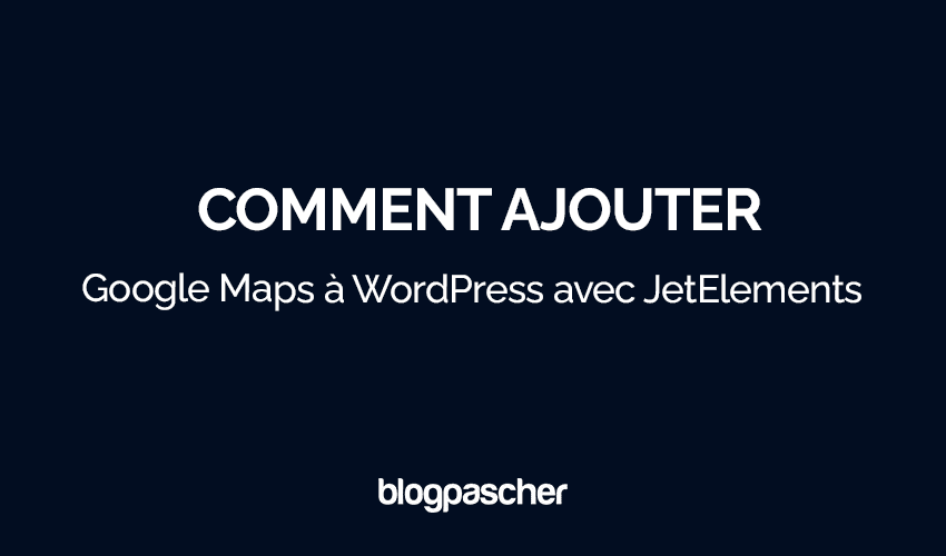 Comment ajouter Google Maps à WordPress avec JetElements