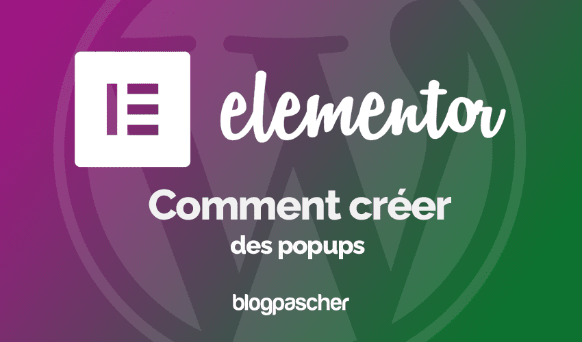Comment créer des popups avec Elementor