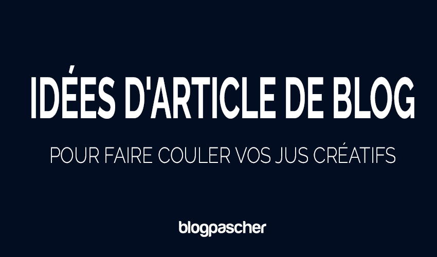 25 idées d&rsquo;article de blog pour faire couler vos jus créatifs