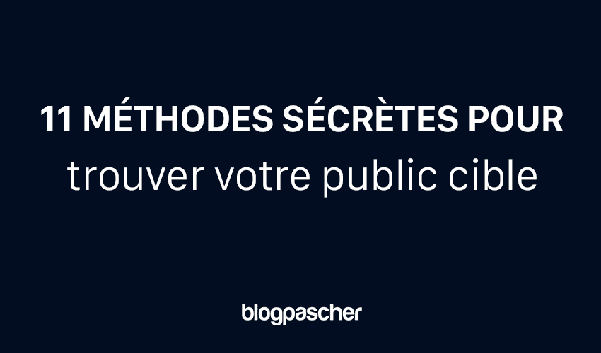 11 méthodes sécrètes pour trouver votre public cible ( pour votre blog )
