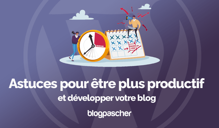 25 astuces pour être plus productif et développer votre blog