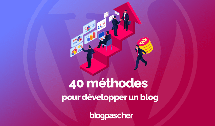 40 méthodes pour développer un blog en 2023
