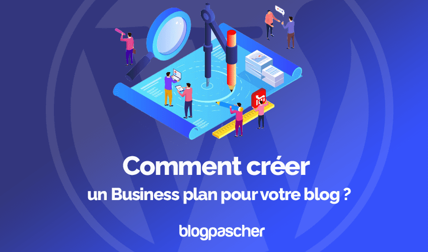 Comment créer un Business plan pour votre blog