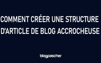 Comment créer une structure d’article de blog accrocheuse pour vos lecteurs