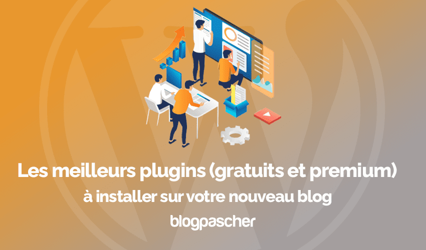 Les meilleurs plugins (gratuits et premium) à installer sur votre nouveau blog