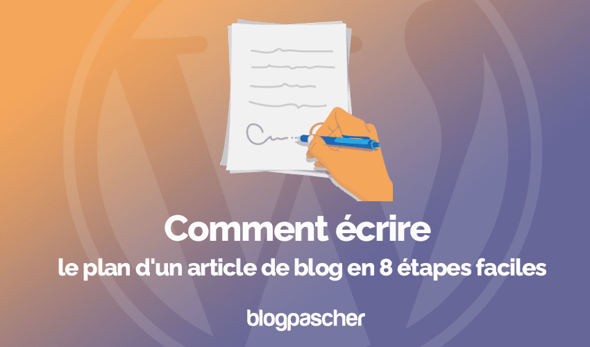 Comment écrire le plan d’un article de blog en 8 étapes faciles