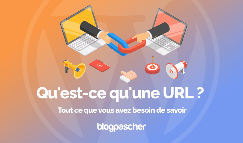 Qu est ce qu une url tout ce que tu as besoin de savoir