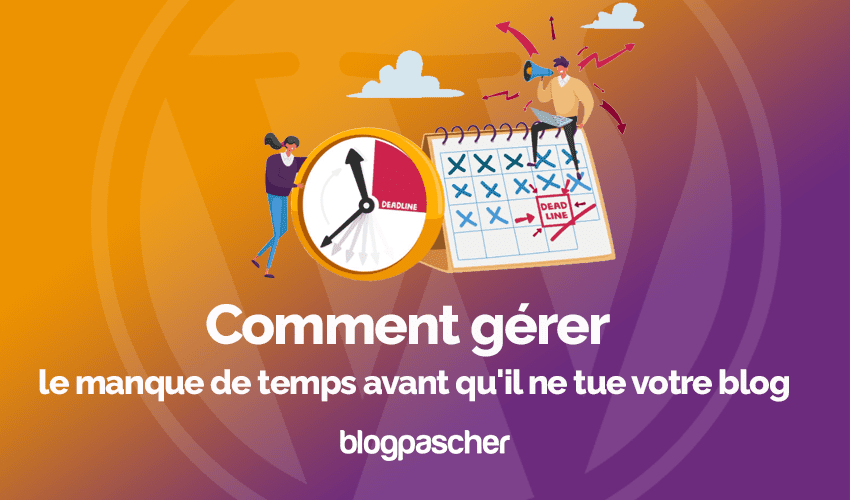 Comment gérer le manque de temps avant qu’il ne tue votre blog