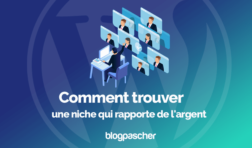 Blog : Comment trouver une niche qui rapporte de l’argent