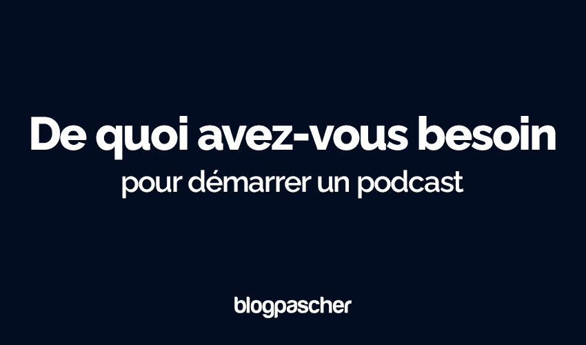 De quoi avez-vous besoin pour démarrer un podcast en 2025