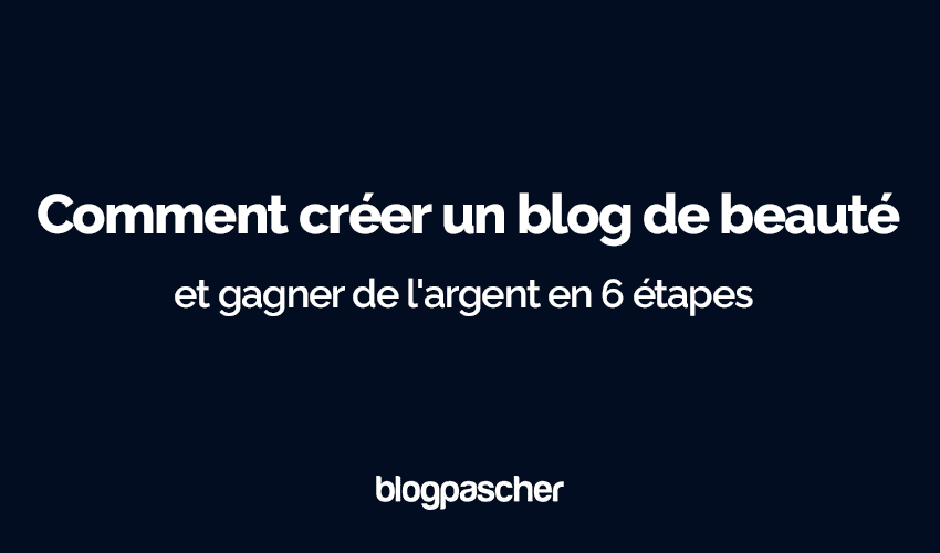 Comment créer un blog de beauté et gagner de l’argent en 6 étapes simples [Guide d’expert 2025].