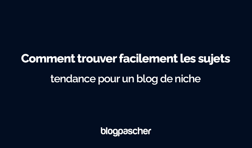 Guide ultime pour trouver les sujets tendance pour un blog de niche en 2025