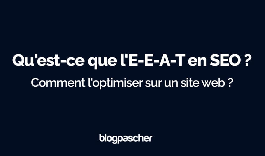 Qu’est-ce que l’E-E-A-T en SEO ? Comment l’optimiser sur un site web ?