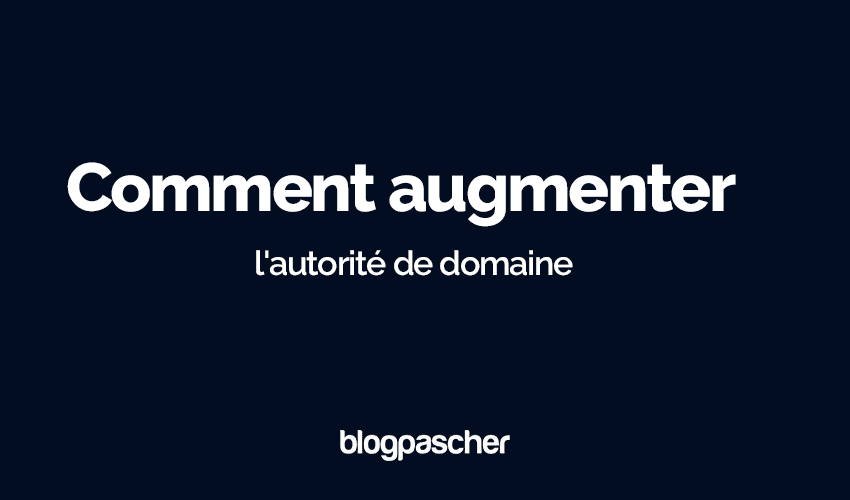 Comment augmenter l’autorité de domaine 2025 : tout ce que vous devez savoir