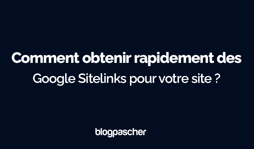 Comment obtenir rapidement des Google Sitelinks pour votre site ?
