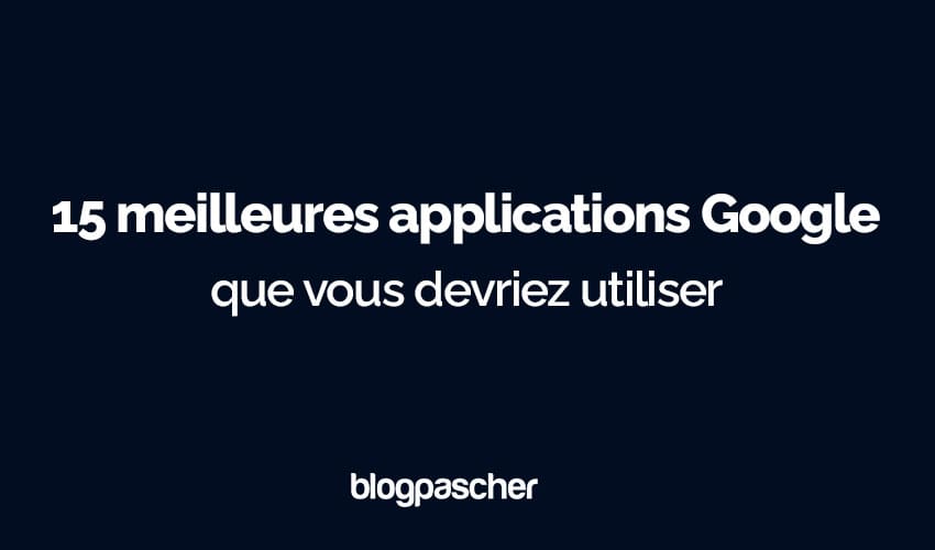 15 meilleures applications Google incroyables que vous devriez utiliser en 2024
