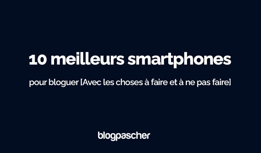 10 meilleurs smartphones pour bloguer en 2024 [Avec les choses à faire et à ne pas faire]