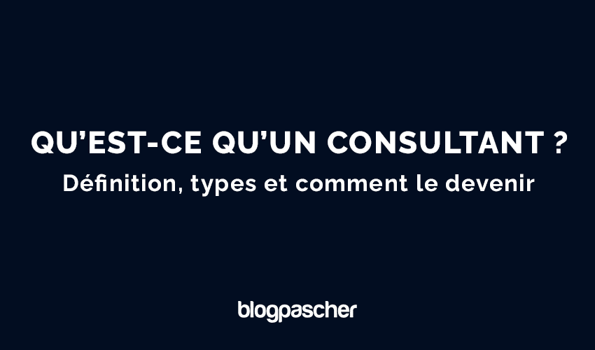 Qu’est-ce qu’un consultant ? Définition, types et comment le devenir ?