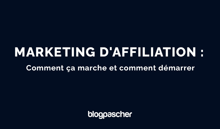 Marketing d’affiliation : Comment ça marche et comment démarrer