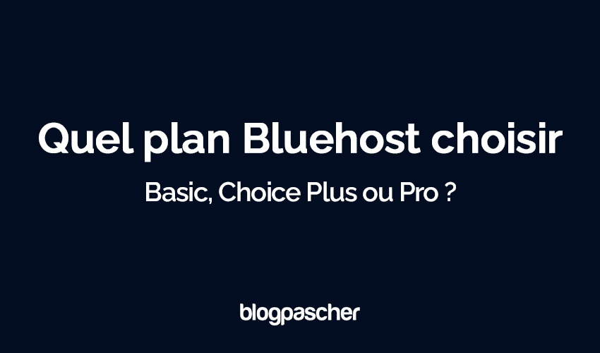 Quel plan Bluehost choisir en 2024 : Basic, Choice Plus ou Pro ?