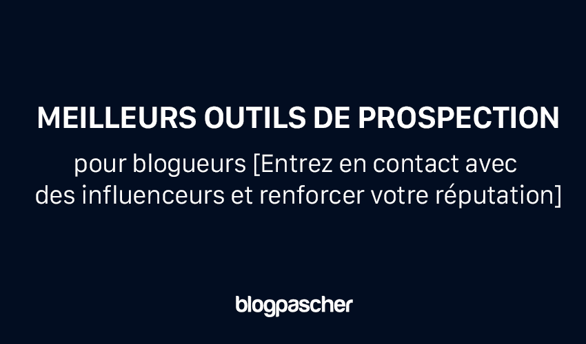 Top 5 des outils de prospection pour blogueurs [Entrez en contact avec des influenceurs et renforcer votre réputation]