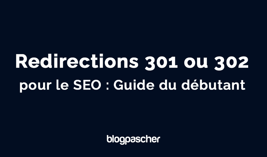 Redirections 301 ou 302 : que sont-elles et quand les utiliser pour un meilleur référencement ?
