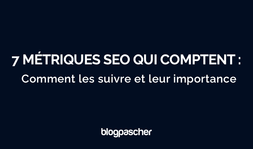 SEO : 7 métriques essentielles à suivre pour un classement optimal