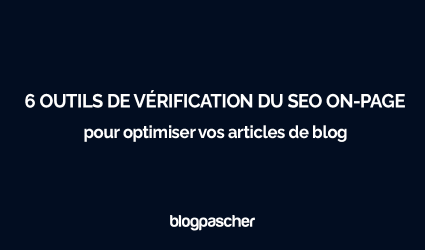 6 Outils de Vérification SEO On-Page pour Optimiser Vos Articles de Blog en 2025
