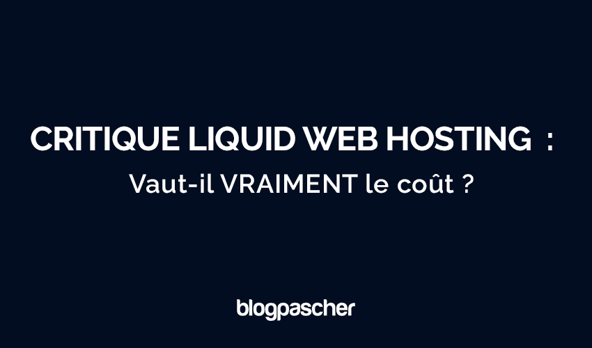 Avis Liquid Web Hosting 2025 : Vaut-il VRAIMENT le coût ?