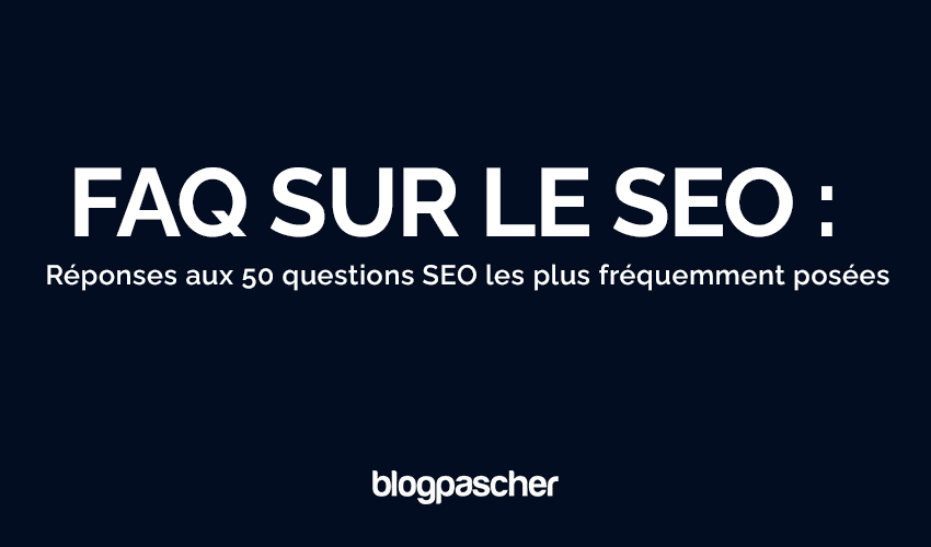 FAQ sur le SEO pour 2025 : Réponses aux 50 questions SEO les plus fréquemment posées