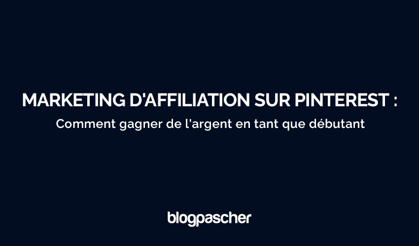 Marketing d’affiliation sur Pinterest : 5 façons de gagner de l’argent en tant que débutant