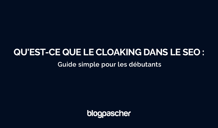 Comprendre le cloaking en SEO : guide simple pour débutants