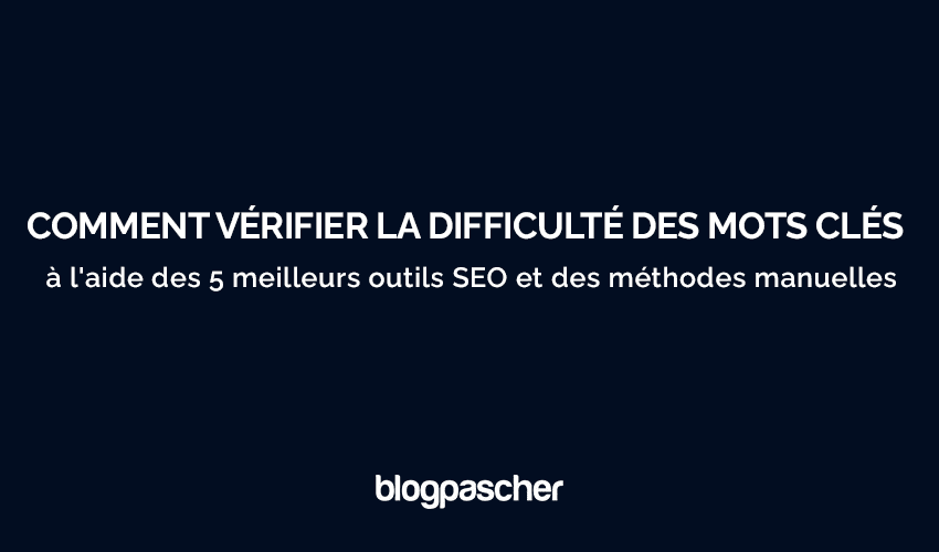 5 outils SEO et méthodes manuelles pour évaluer la difficulté des mots-clés