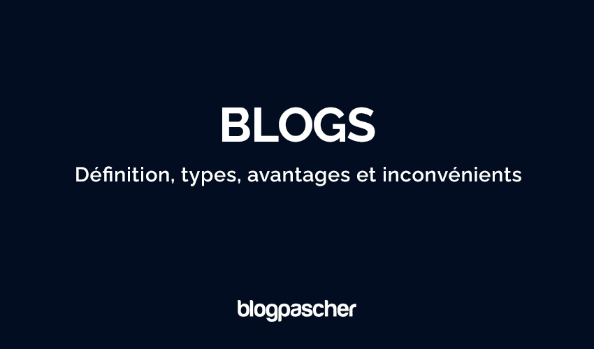 Blogs : Définition, types, avantages et inconvénients