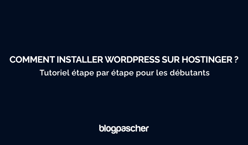 Comment installer WordPress sur Hostinger ? Tutoriel étape par étape pour les débutants