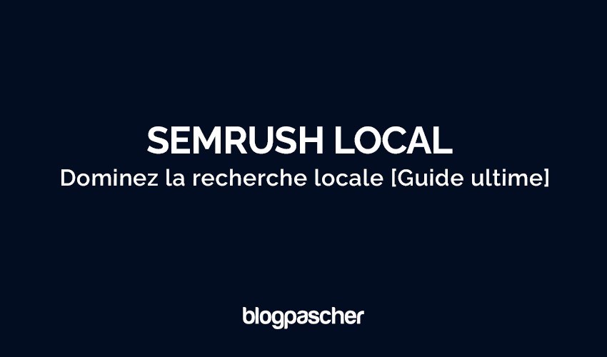 Semrush Local : Dominez la recherche locale [Guide ultime]