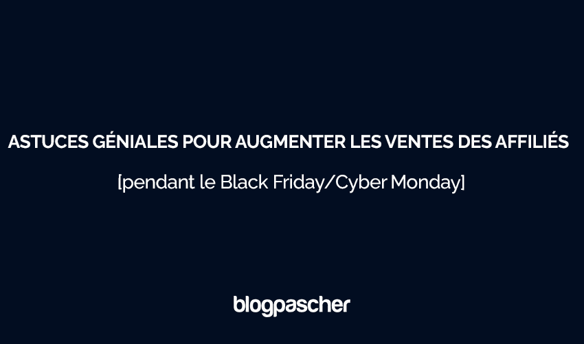 9 astuces géniales pour augmenter les ventes des affiliés pendant le Black Friday/Cyber Monday en 2025