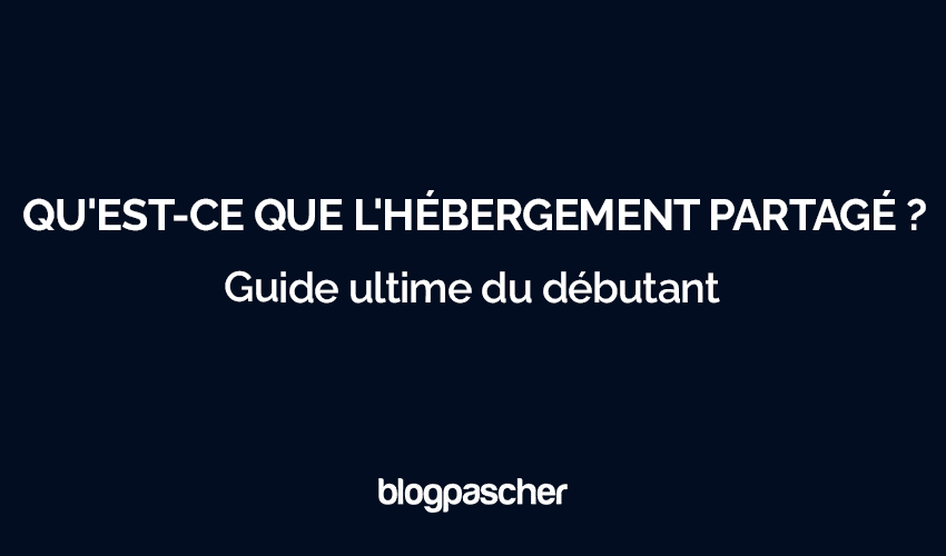 Qu’est-ce que l’hébergement partagé ? Guide ultime du débutant
