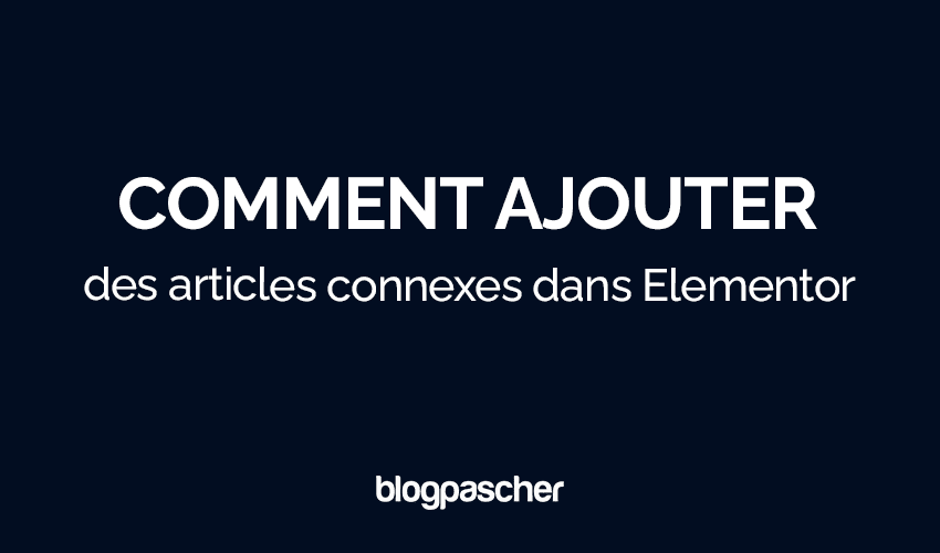 Comment ajouter des articles connexes dans Elementor