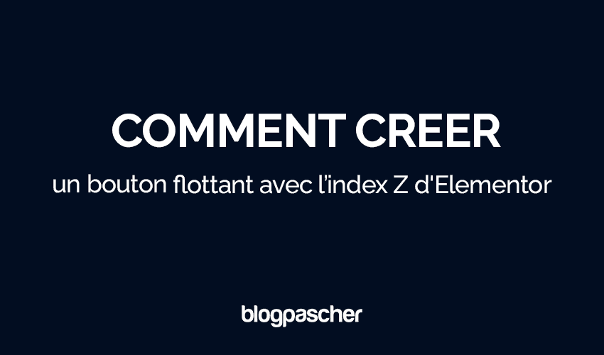 Comment créer un bouton flottant avec l’index Z d’Elementor