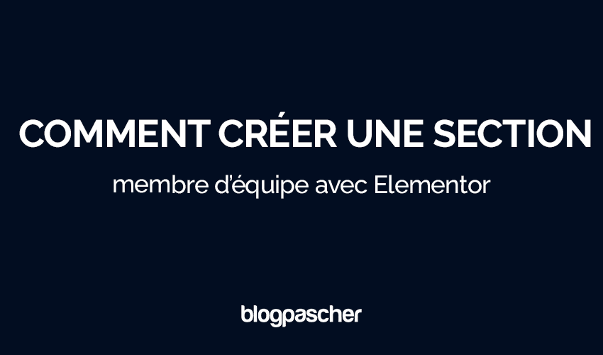 Comment créer une section membre d’équipe avec Elementor
