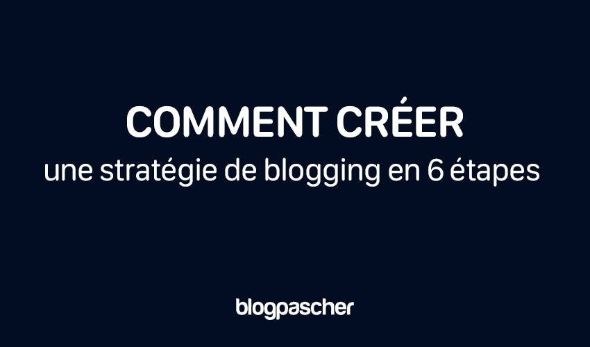 Comment créer une stratégie de blogging (en 6 étapes faciles) pour 2025