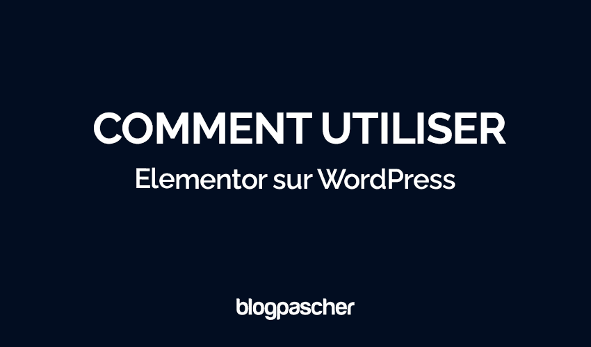 Comment maîtriser Elementor sur WordPress : Installation, utilisation et fonctionnalités avancées – Guide Ultime